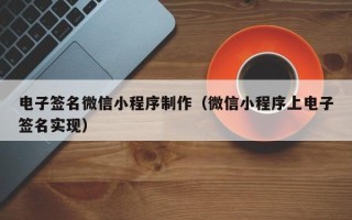 湘阴电子签名微信小程序制作（微信小程序上电子签名实现）