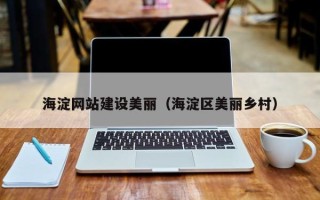 湘阴海淀网站建设美丽（海淀区美丽乡村）