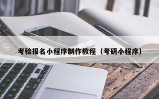 湘阴考验报名小程序制作教程（考研小程序）